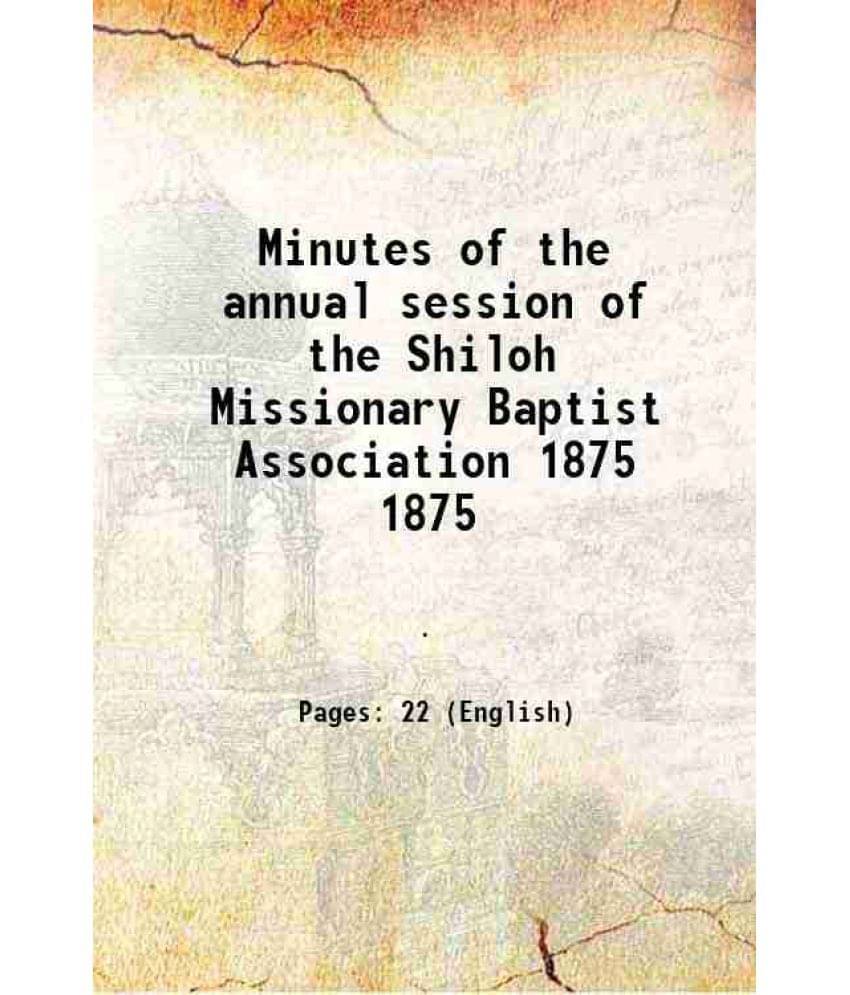 Minutes Of The Annual Session Of The Shiloh Missionary Baptist Association Volume 1875 Minutes Of The Annual Session Of The Shiloh Missionary Baptist Association Volume 1875