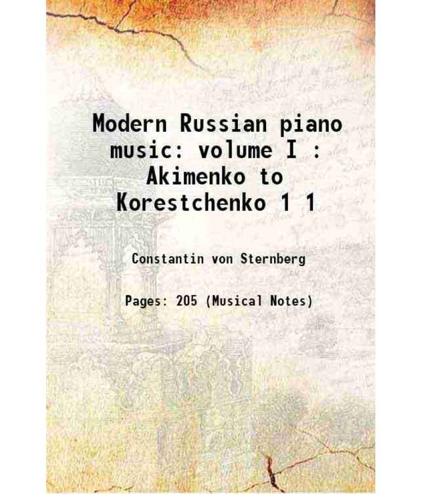 Modern Russian Piano Music: Volume I : Akimenko To Korestchenko Volume 1 1915 Modern Russian Piano Music: Volume I : Akimenko To Korestchenko Volume 1 1915