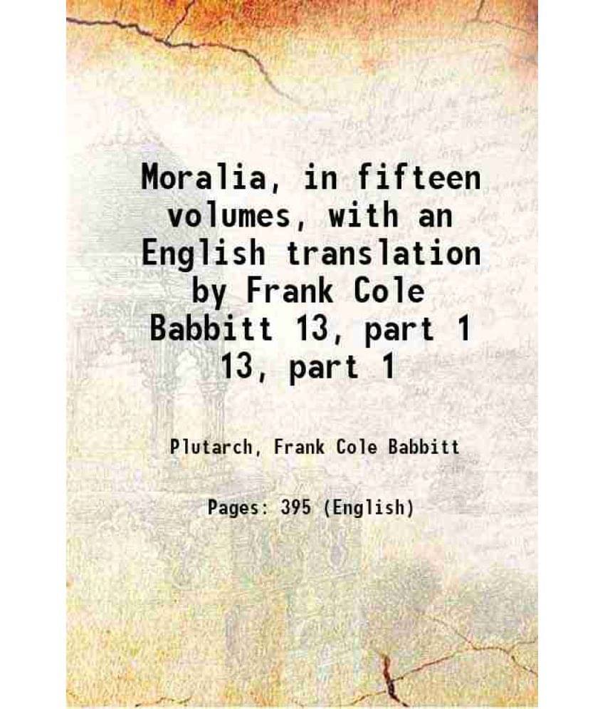 Moralia, In Fifteen Volumes, With An English Translation By Frank Cole Babbitt Volume 13, Part 1 1957 Moralia, In Fifteen Volumes, With An English Translation By Frank Cole Babbitt Volume 13, Part 1 1957