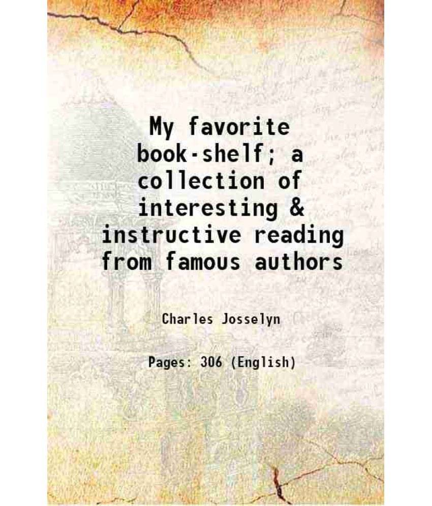     			My Favorite Book-Shelf A Collection Of Interesting & Instructive Reading From Famous Authors 1903
