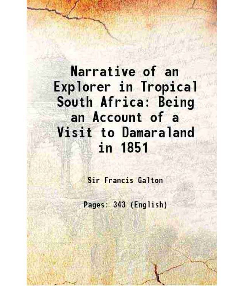 Narrative Of An Explorer In Tropical South Africa Being An Account Of A Visit To Damaraland In 1851 1889 Narrative Of An Explorer In Tropical South Africa Being An Account Of A Visit To Damaraland In 1851 1889