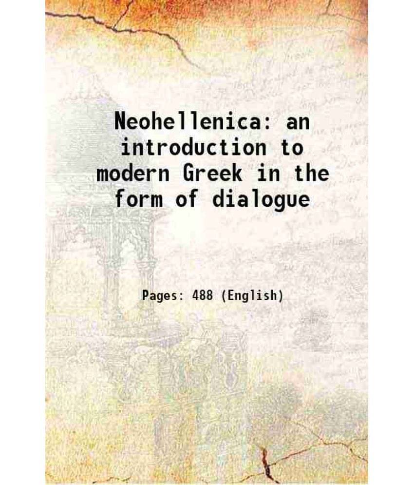 Neohellenica: An Introduction To Modern Greek In The Form Of Dialogue 1892 Neohellenica: An Introduction To Modern Greek In The Form Of Dialogue 1892