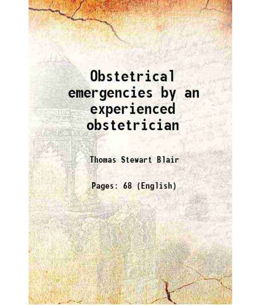 Obstetrical Emergencies By An Experienced Obstetrician 1912 Obstetrical Emergencies By An Experienced Obstetrician 1912