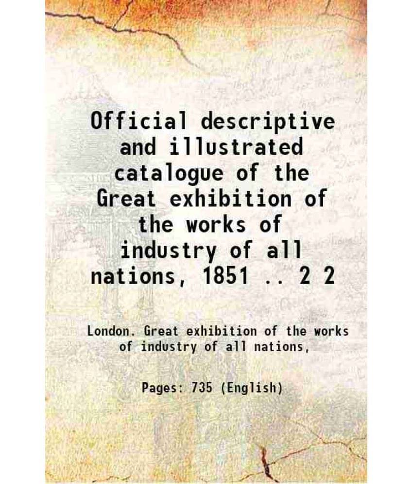 Official Descriptive And Illustrated Catalogue Of The Great Exhibition Of The Works Of Industry Of All Nations, 1851 .. Vol. 2.. Official Descriptive And Illustrated Catalogue Of The Great Exhibition Of The Works Of Industry Of All Nations, 1851 .. Vol. 2..
