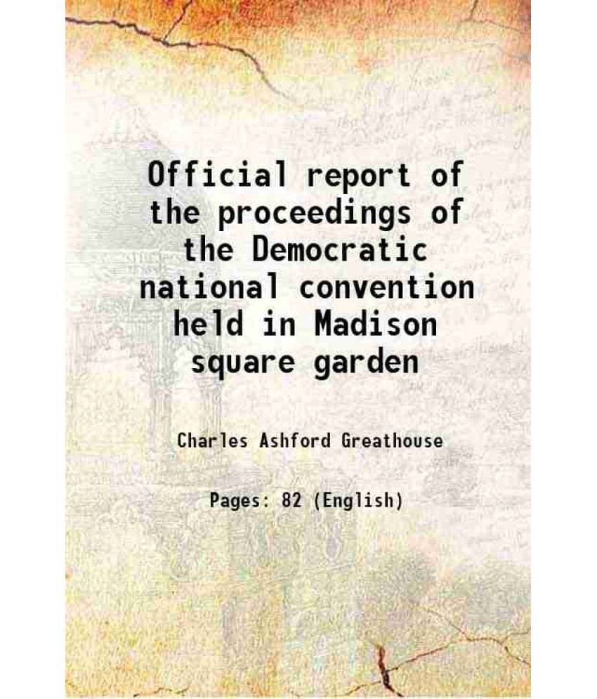 Official Report Of The Proceedings Of The Democratic National Convention Held In Madison Square Garden 1924 Official Report Of The Proceedings Of The Democratic National Convention Held In Madison Square Garden 1924