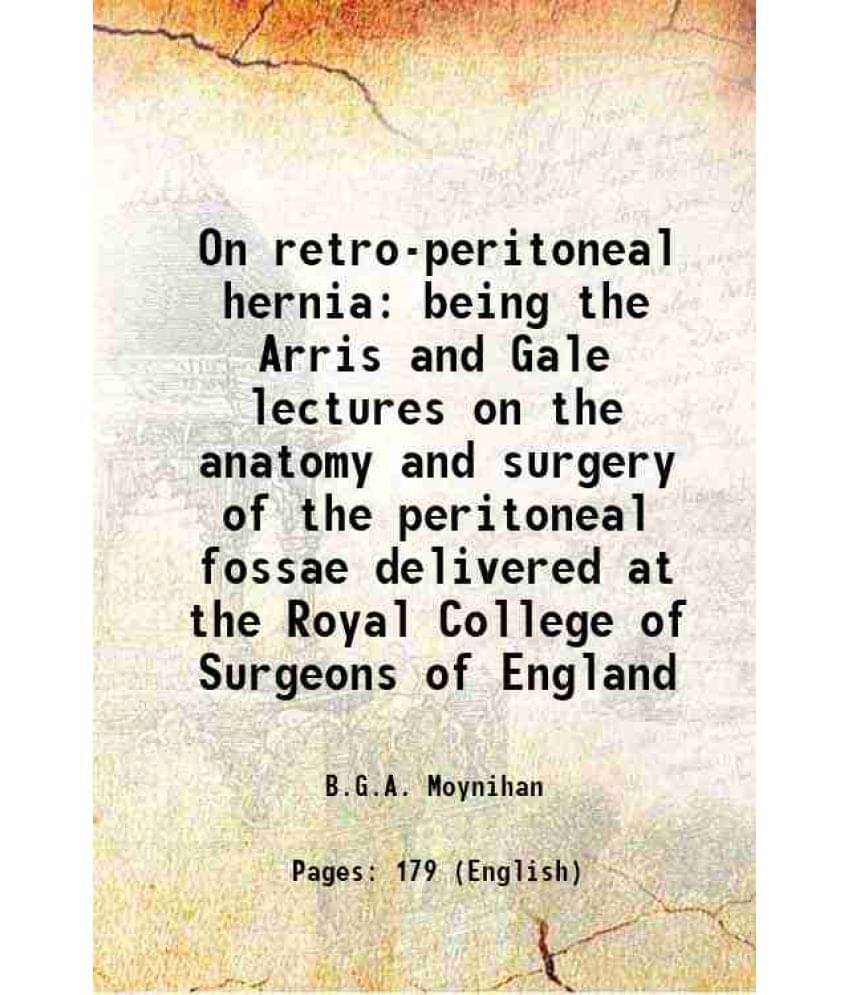 On Retro-Peritoneal Hernia Being The Arris And Gale Lectures On The Anatomy And Surgery Of The Peritoneal Fossae Delivered At-.. On Retro-Peritoneal Hernia Being The Arris And Gale Lectures On The Anatomy And Surgery Of The Peritoneal Fossae Delivered At-..