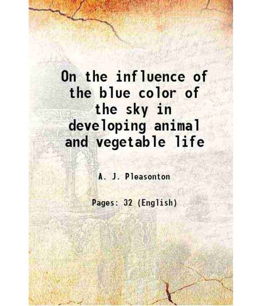 On The Influence Of The Blue Color Of The Sky In Developing Animal And Vegetable Life 1871 On The Influence Of The Blue Color Of The Sky In Developing Animal And Vegetable Life 1871