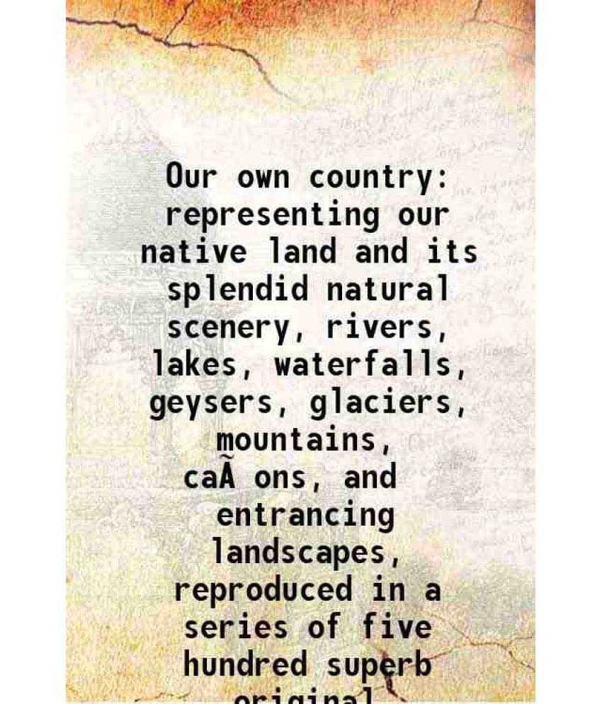 Our Own Country Representing Our Native Land And Its Splendid Natural Scenery, Rivers, Lakes, Waterfalls, Geysers, Glaciers, -.. Our Own Country Representing Our Native Land And Its Splendid Natural Scenery, Rivers, Lakes, Waterfalls, Geysers, Glaciers, -..