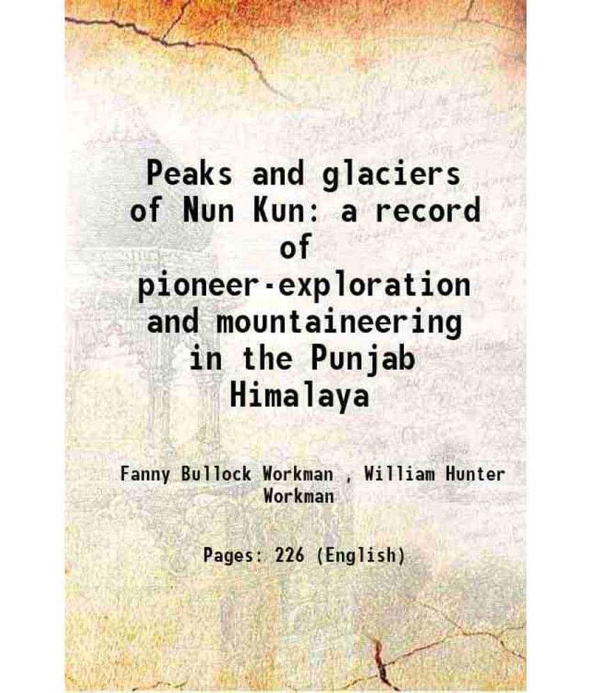Peaks And Glaciers Of Nun Kun A Record Of Pioneer-Exploration And Mountaineering In The Punjab Himalaya 1909 Peaks And Glaciers Of Nun Kun A Record Of Pioneer-Exploration And Mountaineering In The Punjab Himalaya 1909