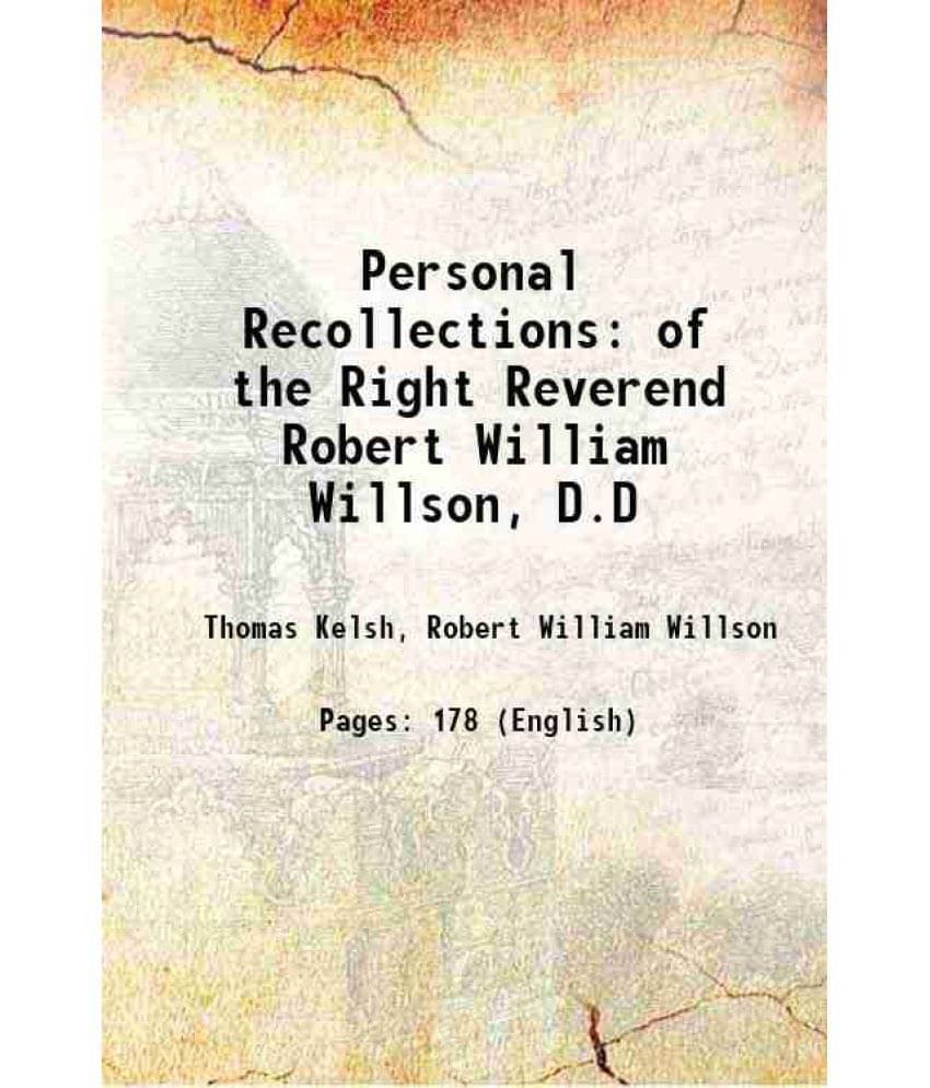 Personal Recollections Of The Right Reverend Robert William Willson, D.D 1882 Personal Recollections Of The Right Reverend Robert William Willson, D.D 1882