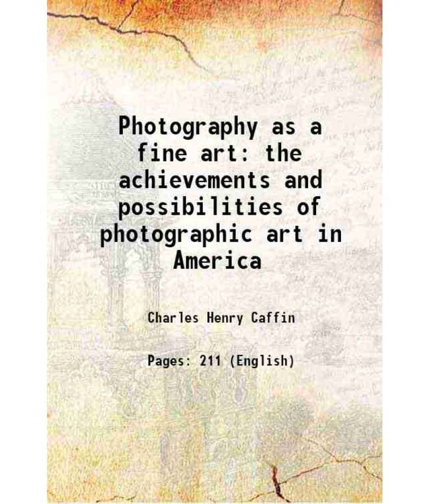 Photography As A Fine Art The Achievements And Possibilities Of Photographic Art In America 1901 Photography As A Fine Art The Achievements And Possibilities Of Photographic Art In America 1901