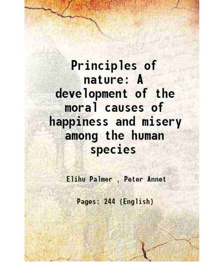 Principles Of Nature A Development Of The Moral Causes Of Happiness And Misery Among The Human Species 1819 Principles Of Nature A Development Of The Moral Causes Of Happiness And Misery Among The Human Species 1819