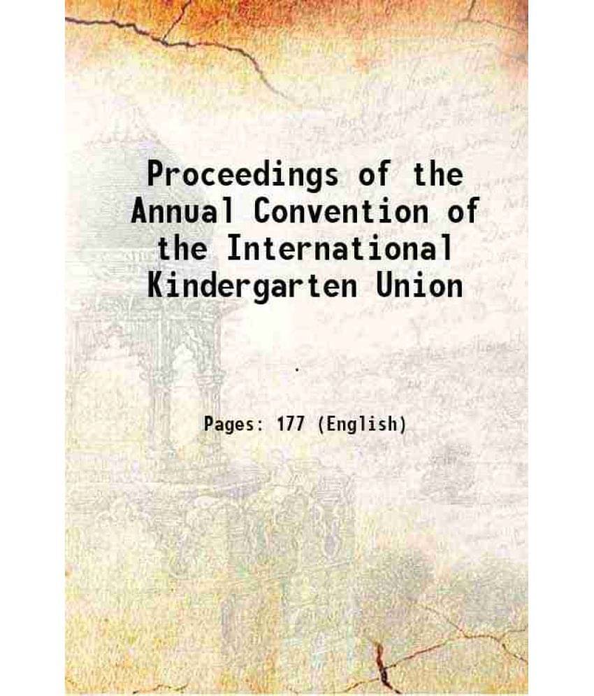 Proceedings Of The Annual Convention Of The International Kindergarten Union 1899 Proceedings Of The Annual Convention Of The International Kindergarten Union 1899