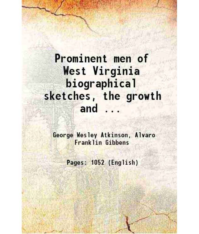Prominent Men Of West Virginia Biographical Sketches, The Growth And ... 1890 Prominent Men Of West Virginia Biographical Sketches, The Growth And ... 1890