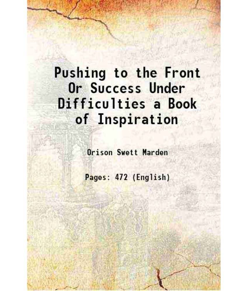 Pushing To The Front Or Success Under Difficulties A Book Of Inspiration 1894 Pushing To The Front Or Success Under Difficulties A Book Of Inspiration 1894
