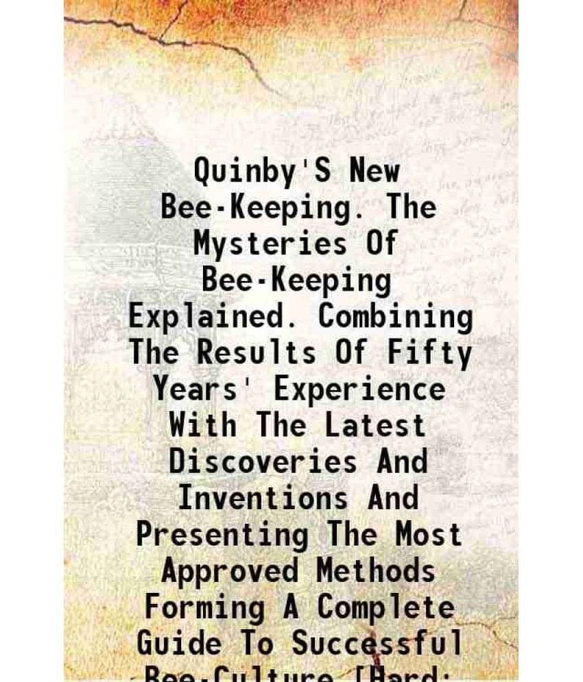 Quinby'S New Bee-Keeping. The Mysteries Of Bee-Keeping Explained. Combining The Results Of Fifty Years' Experience With The L-.. Quinby'S New Bee-Keeping. The Mysteries Of Bee-Keeping Explained. Combining The Results Of Fifty Years' Experience With The L-..