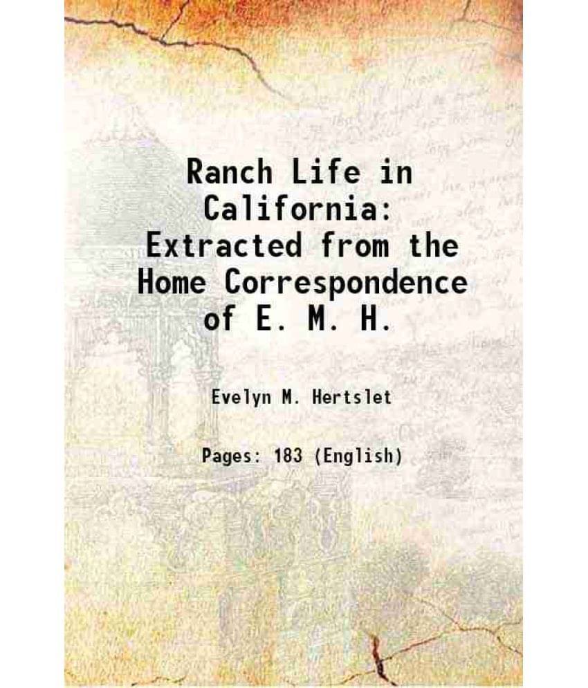 Ranch Life In California: Extracted From The Home Correspondence Of E. M. H. 1886 Ranch Life In California: Extracted From The Home Correspondence Of E. M. H. 1886