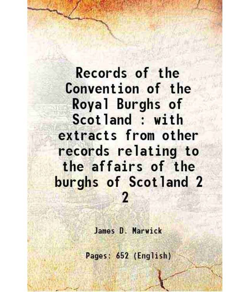 Records Of The Convention Of The Royal Burghs Of Scotland : With Extracts From Other Records Relating To The Affairs Of Vol. 2.. Records Of The Convention Of The Royal Burghs Of Scotland : With Extracts From Other Records Relating To The Affairs Of Vol. 2..