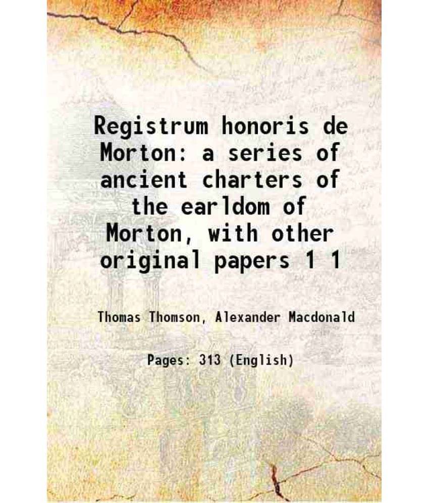 Registrum Honoris De Morton A Series Of Ancient Charters Of The Earldom Of Morton, With Other Original Papers Volume 1 1853 Registrum Honoris De Morton A Series Of Ancient Charters Of The Earldom Of Morton, With Other Original Papers Volume 1 1853