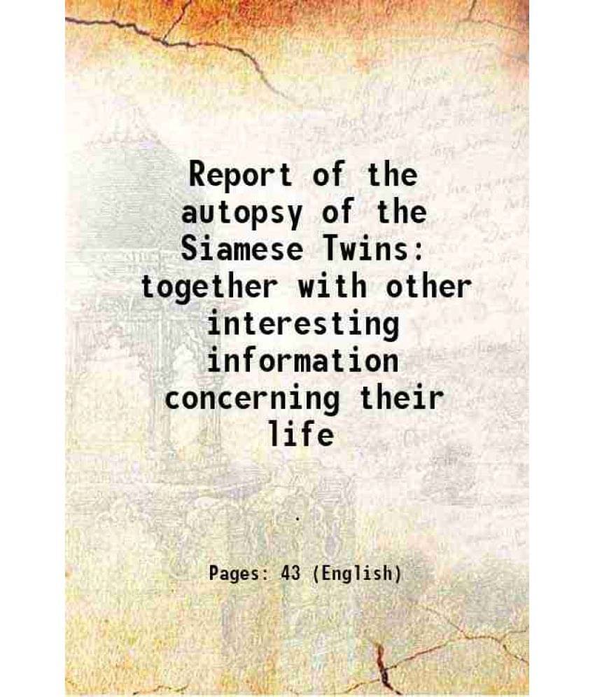 Report Of The Autopsy Of The Siamese Twins Together With Other Interesting Information Concerning Their Life 1874 Report Of The Autopsy Of The Siamese Twins Together With Other Interesting Information Concerning Their Life 1874