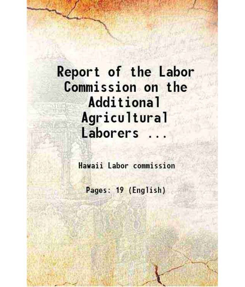 Report Of The Labor Commission On The Additional Agricultural Laborers ... 1895 Report Of The Labor Commission On The Additional Agricultural Laborers ... 1895