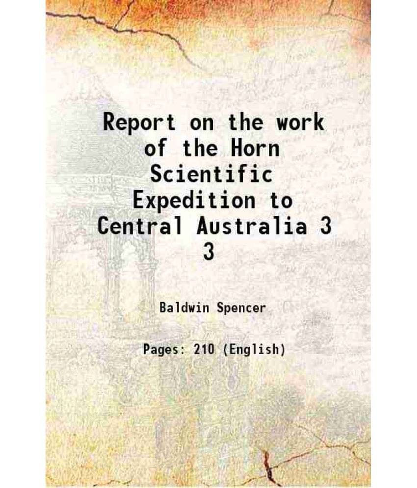 Report On The Work Of The Horn Scientific Expedition To Central Australia Volume 3 1896 Report On The Work Of The Horn Scientific Expedition To Central Australia Volume 3 1896