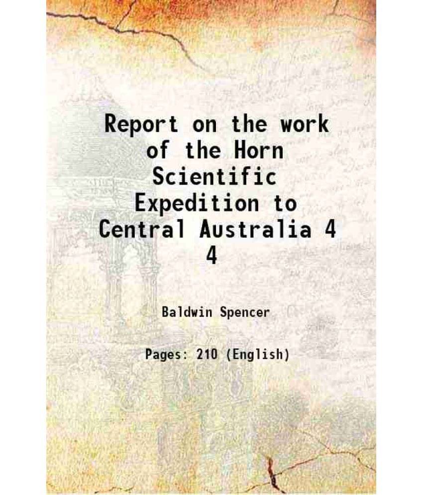 Report On The Work Of The Horn Scientific Expedition To Central Australia Volume 4 1896 Report On The Work Of The Horn Scientific Expedition To Central Australia Volume 4 1896