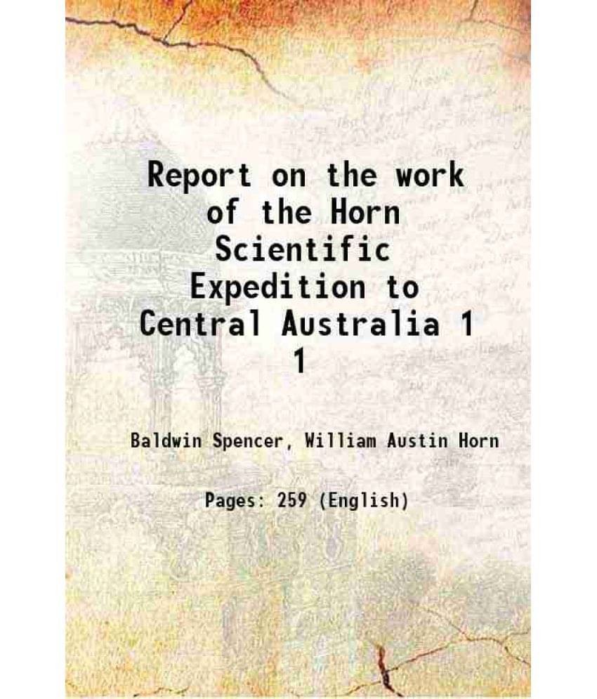Report On The Work Of The Horn Scientific Expedition To Central Australia Volume 1 1896 Report On The Work Of The Horn Scientific Expedition To Central Australia Volume 1 1896