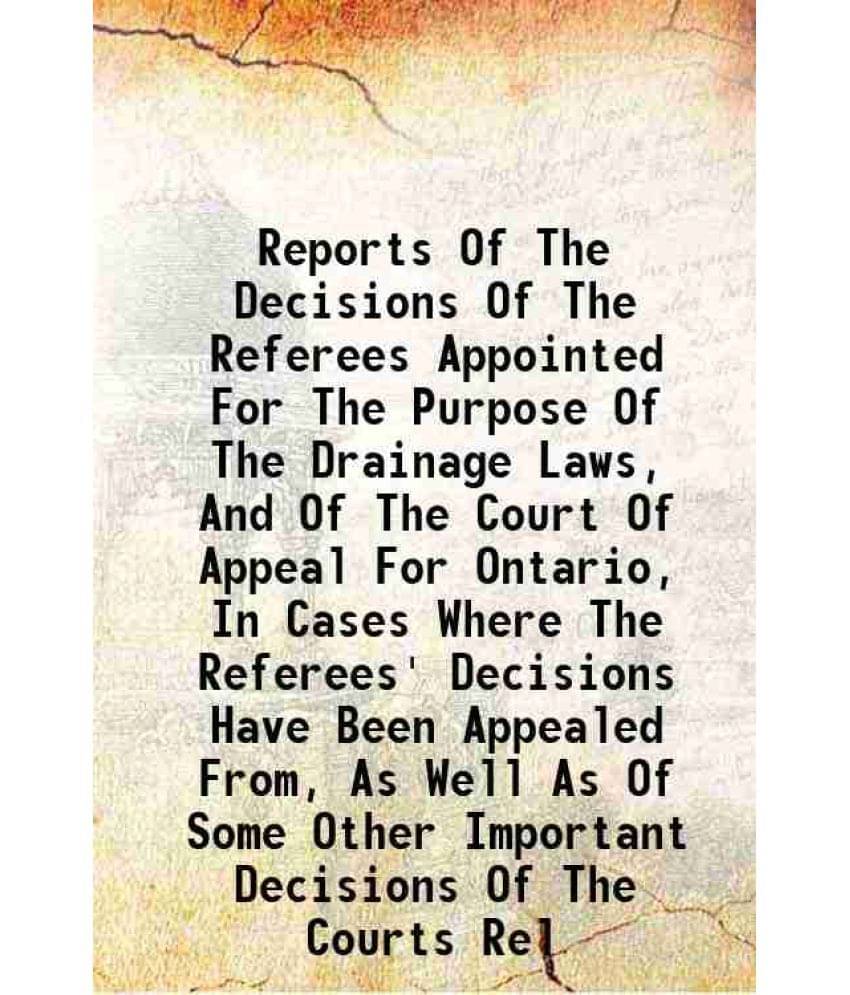 Reports Of The Decisions Of The Referees Appointed For The Purpose Of The Drainage Laws, And Of The Court Of Appeal For Ontar-.. Reports Of The Decisions Of The Referees Appointed For The Purpose Of The Drainage Laws, And Of The Court Of Appeal For Ontar-..