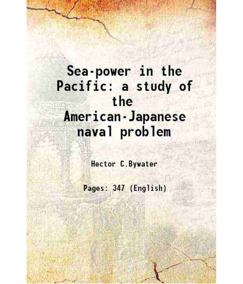 Sea-Power In The Pacific A Study Of The American-Japanese Naval Problem 1921 Sea-Power In The Pacific A Study Of The American-Japanese Naval Problem 1921