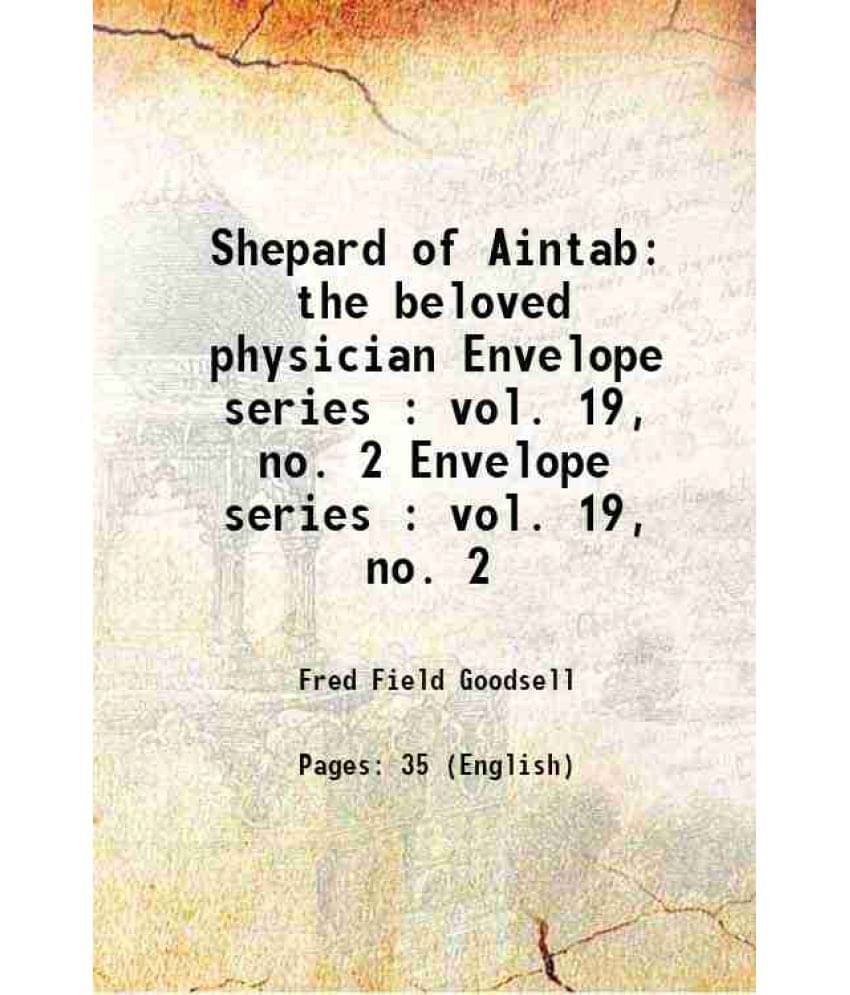 Shepard Of Aintab The Beloved Physician Volume Envelope Series : Vol. 19, No. 2 1916 Shepard Of Aintab The Beloved Physician Volume Envelope Series : Vol. 19, No. 2 1916
