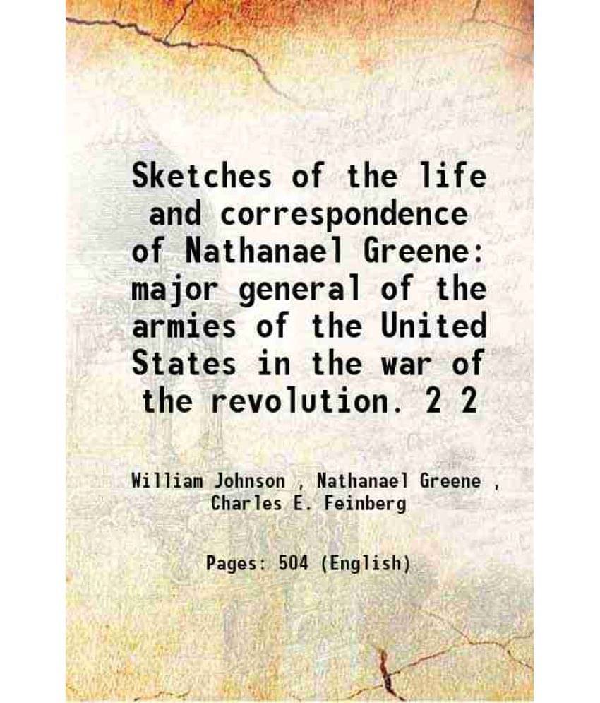 Sketches Of The Life And Correspondence Of Nathanael Greene Major General Of The Armies Of The United States In The War Vol. 2.. Sketches Of The Life And Correspondence Of Nathanael Greene Major General Of The Armies Of The United States In The War Vol. 2..