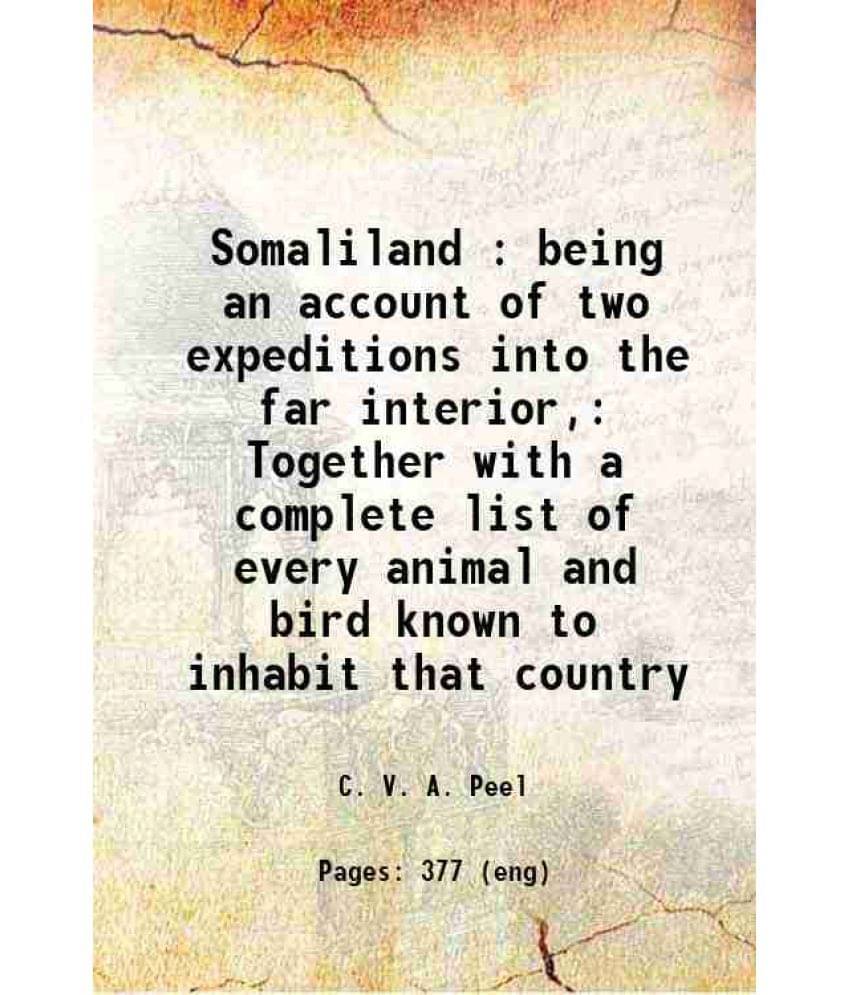 Somaliland : Being An Account Of Two Expeditions Into The Far Interior, Together With A Complete List Of Every Animal And Bir-.. Somaliland : Being An Account Of Two Expeditions Into The Far Interior, Together With A Complete List Of Every Animal And Bir-..