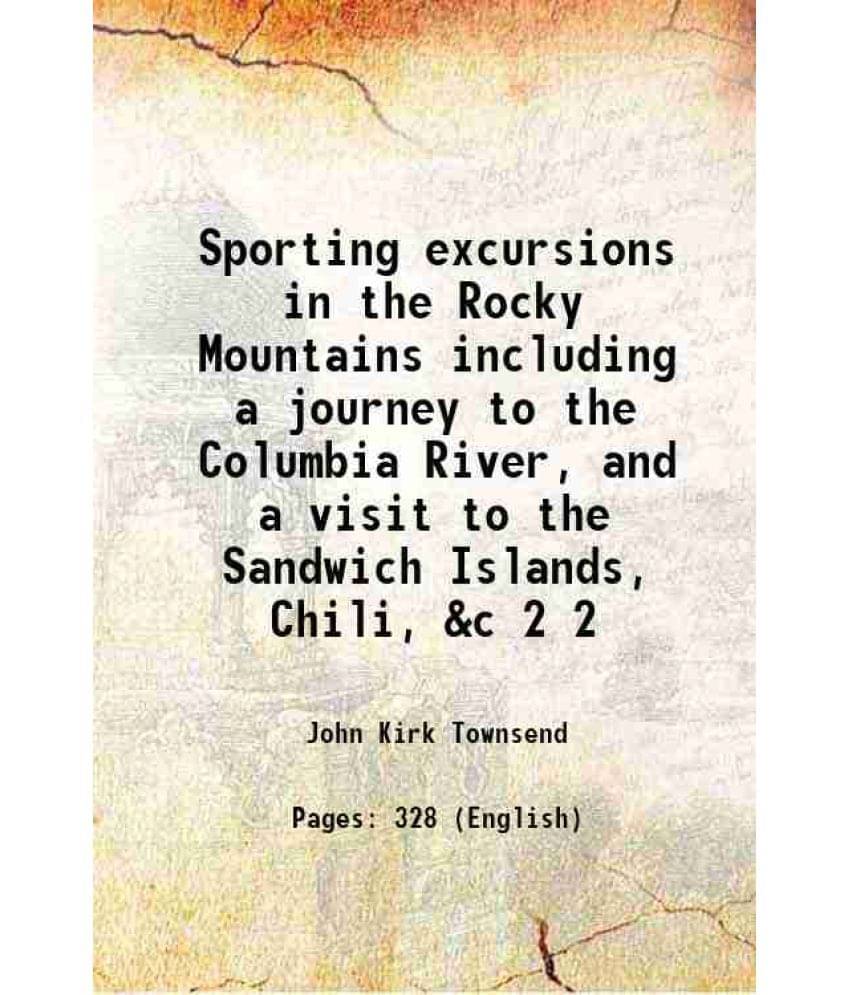 Sporting Excursions In The Rocky Mountains Including A Journey To The Columbia River, And A Visit To The Sandwich Island Vol. 2.. Sporting Excursions In The Rocky Mountains Including A Journey To The Columbia River, And A Visit To The Sandwich Island Vol. 2..