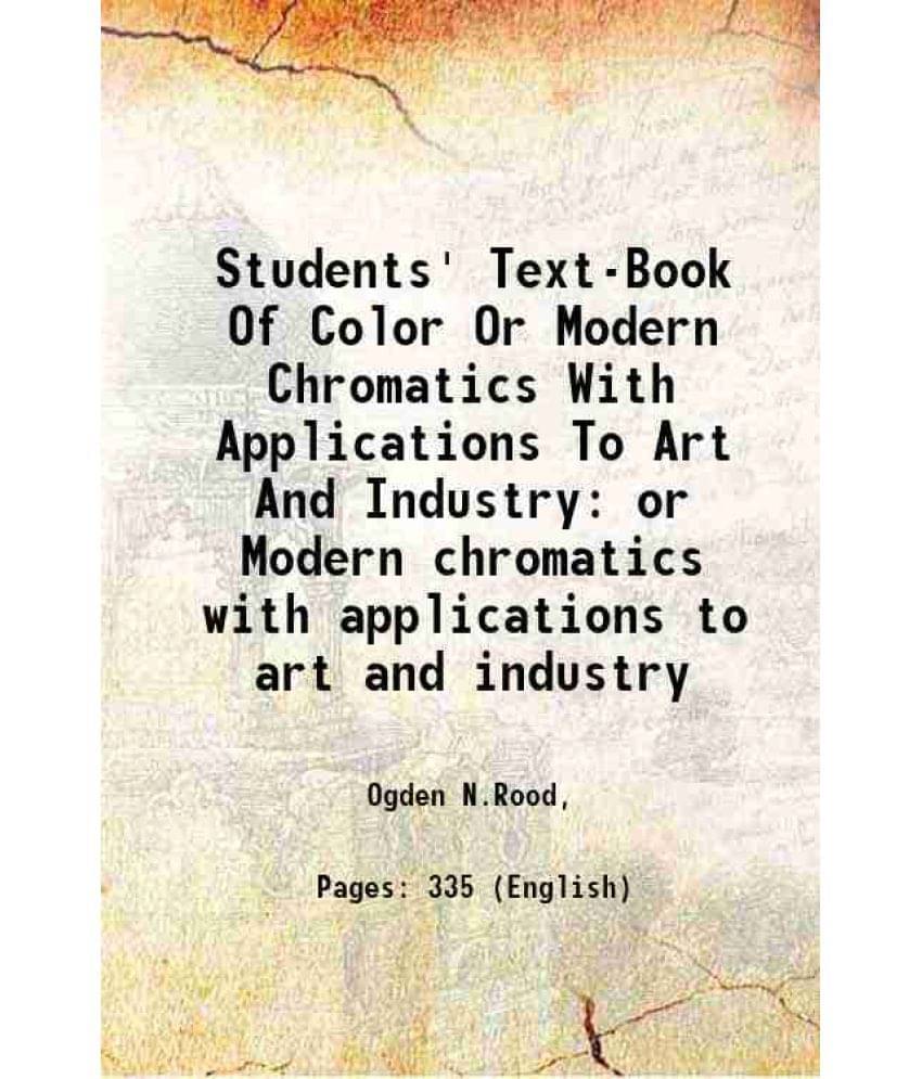 Students' Text-Book Of Color Or Modern Chromatics With Applications To Art And Industry Or Modern Chromatics With Application-.. Students' Text-Book Of Color Or Modern Chromatics With Applications To Art And Industry Or Modern Chromatics With Application-..