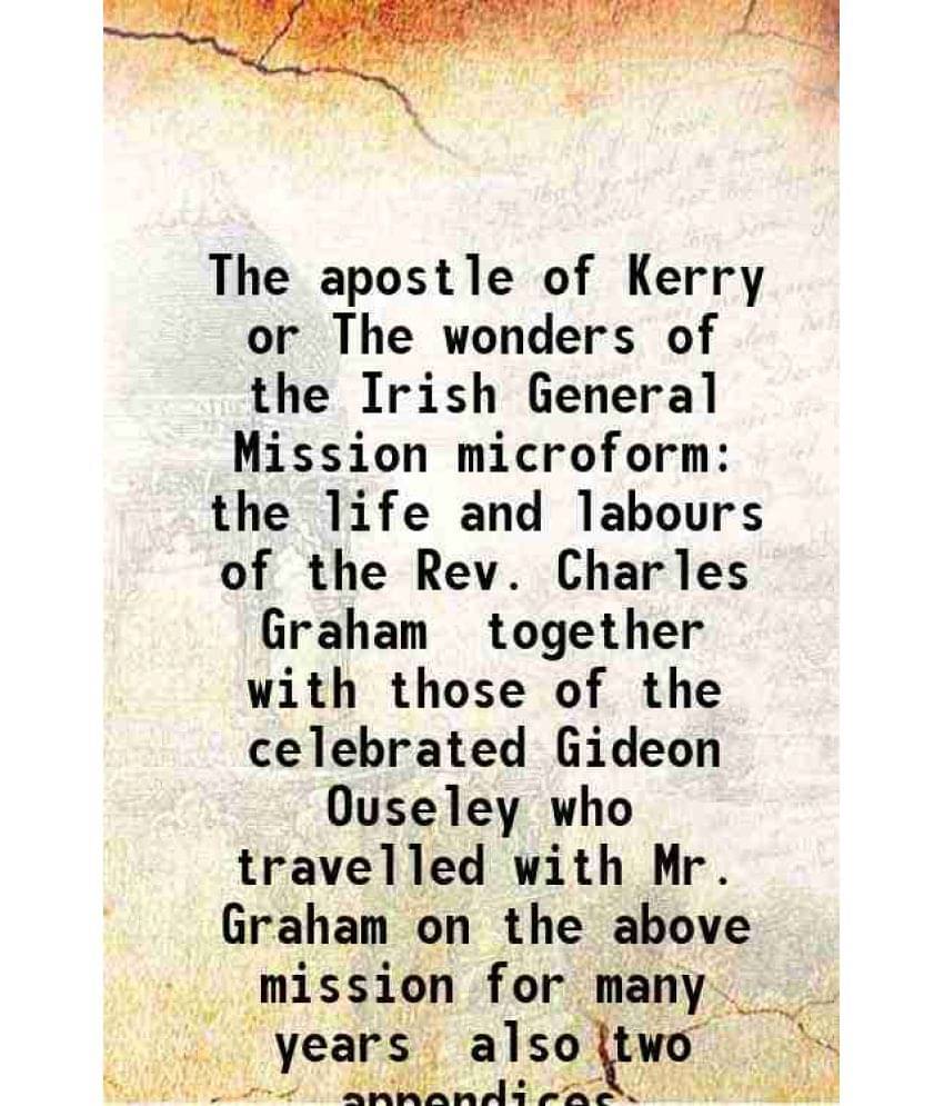 The Apostle Of Kerry Or The Wonders Of The Irish General Mission Microform The Life And Labours Of The Rev. Charles Graham To-.. The Apostle Of Kerry Or The Wonders Of The Irish General Mission Microform The Life And Labours Of The Rev. Charles Graham To-..