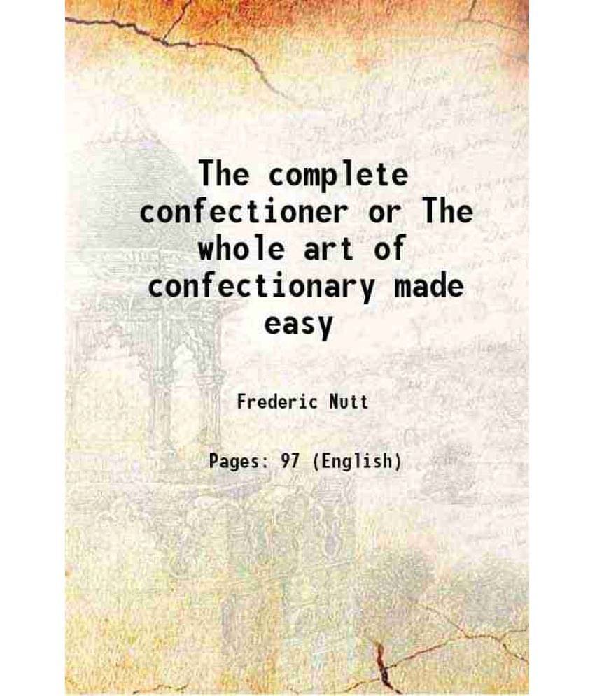     			The Complete Confectioner Or The Whole Art Of Confectionary Made Easy 1807