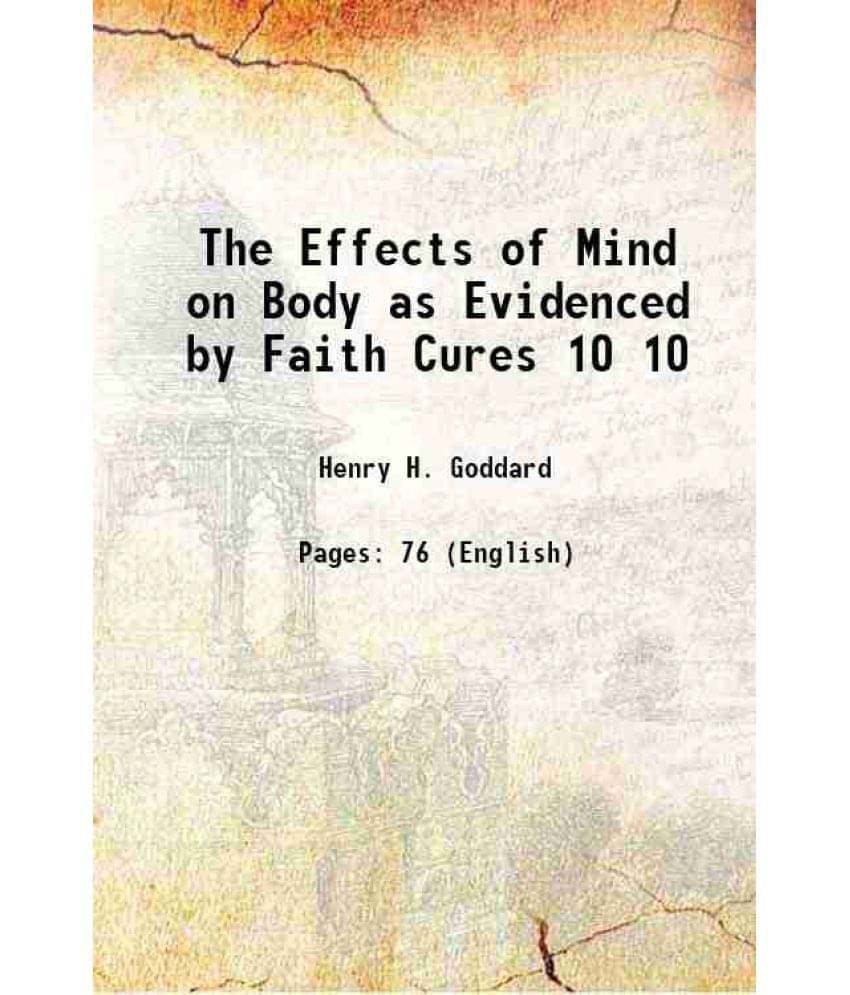 The Effects Of Mind On Body As Evidenced By Faith Cures Volume 10 1899 The Effects Of Mind On Body As Evidenced By Faith Cures Volume 10 1899