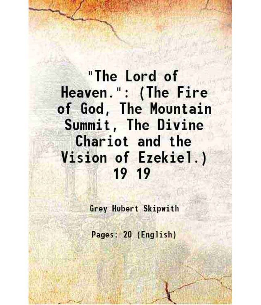 The Lord Of Heaven. (The Fire Of God, The Mountain Summit, The Divine Chariot And The Vision Of Ezekiel.) Volume 19 1907 The Lord Of Heaven. (The Fire Of God, The Mountain Summit, The Divine Chariot And The Vision Of Ezekiel.) Volume 19 1907