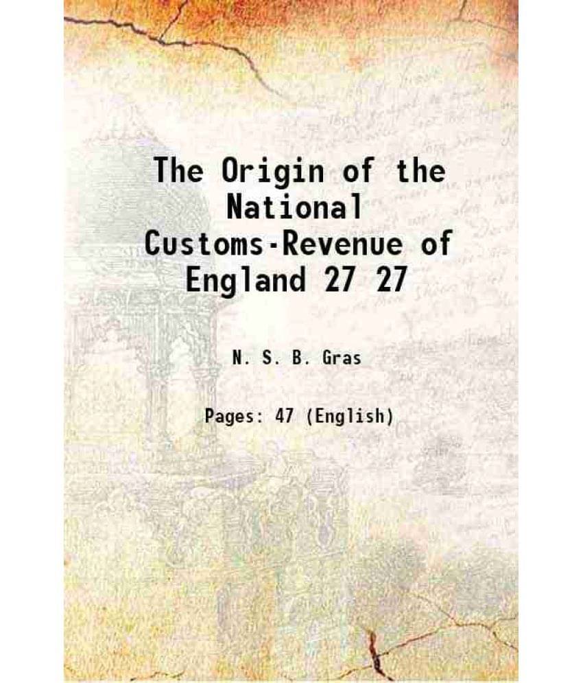 The Origin Of The National Customs-Revenue Of England Volume 27 1912 The Origin Of The National Customs-Revenue Of England Volume 27 1912