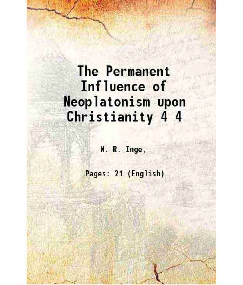 The Permanent Influence Of Neoplatonism Upon Christianity Volume 4 1900 The Permanent Influence Of Neoplatonism Upon Christianity Volume 4 1900