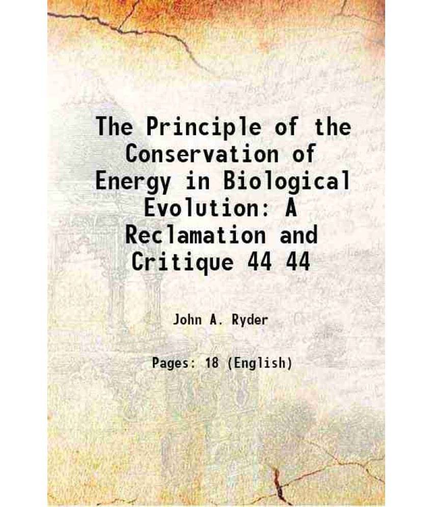 The Principle Of The Conservation Of Energy In Biological Evolution: A Reclamation And Critique Volume 44 1892 The Principle Of The Conservation Of Energy In Biological Evolution: A Reclamation And Critique Volume 44 1892