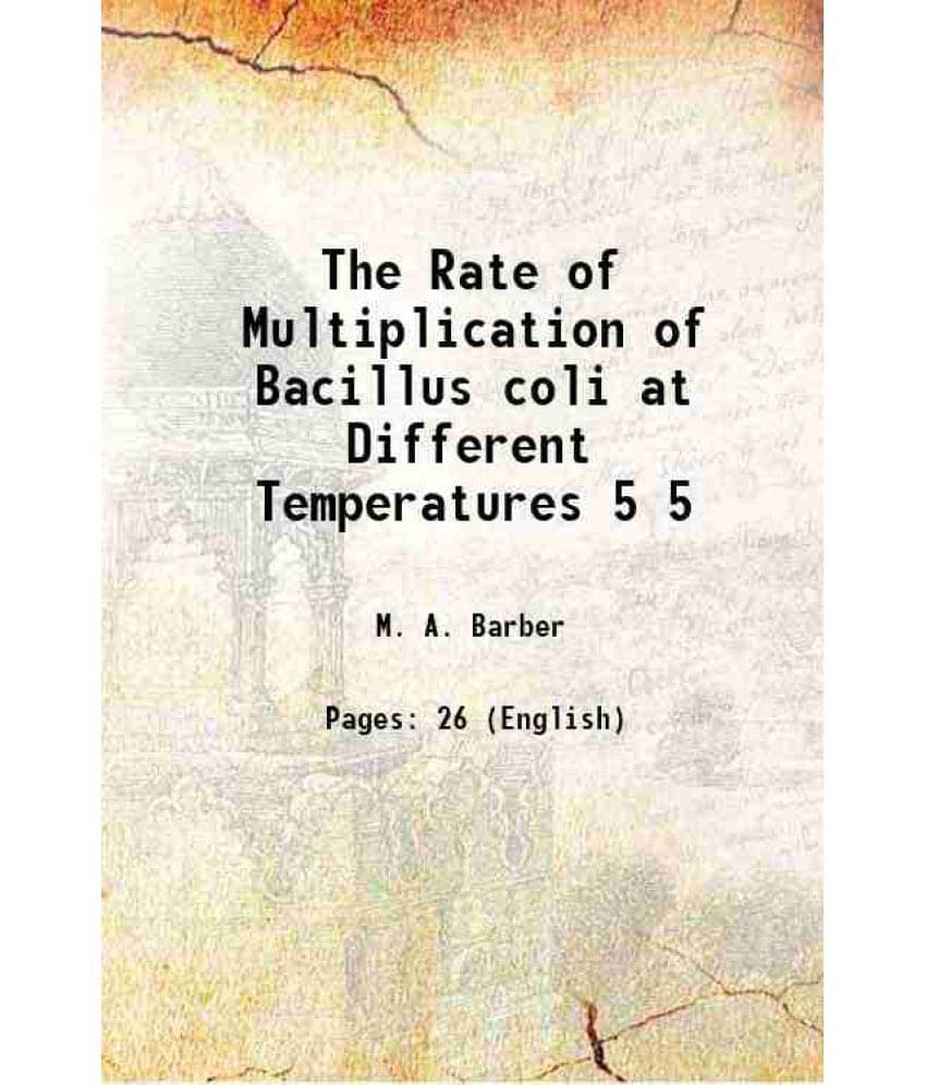The Rate Of Multiplication Of Bacillus Coli At Different Temperatures Volume 5 1908 The Rate Of Multiplication Of Bacillus Coli At Different Temperatures Volume 5 1908