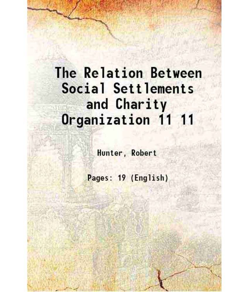 The Relation Between Social Settlements And Charity Organization Volume 11 1902 The Relation Between Social Settlements And Charity Organization Volume 11 1902