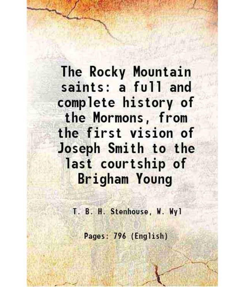 The Rocky Mountain Saints A Full And Complete History Of The Mormons, From The First Vision Of Joseph Smith To The Last Court-.. The Rocky Mountain Saints A Full And Complete History Of The Mormons, From The First Vision Of Joseph Smith To The Last Court-..