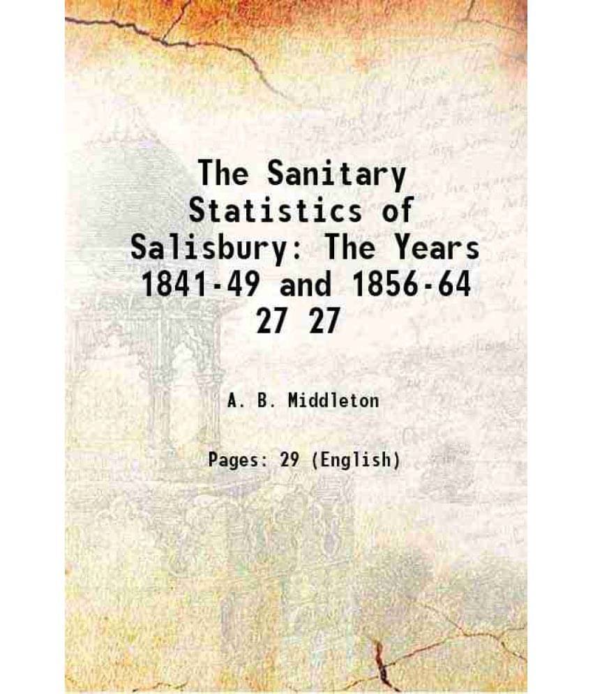 The Sanitary Statistics Of Salisbury The Years 1841-49 And 1856-64 Volume 27 1864 The Sanitary Statistics Of Salisbury The Years 1841-49 And 1856-64 Volume 27 1864