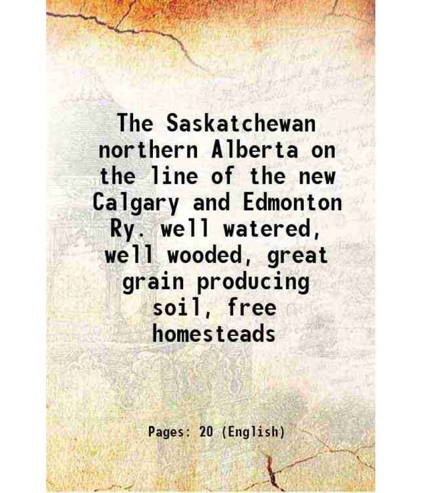 The Saskatchewan Northern Alberta On The Line Of The New Calgary And Edmonton Ry. Well Watered, Well Wooded, Great Grain Prod-.. The Saskatchewan Northern Alberta On The Line Of The New Calgary And Edmonton Ry. Well Watered, Well Wooded, Great Grain Prod-..