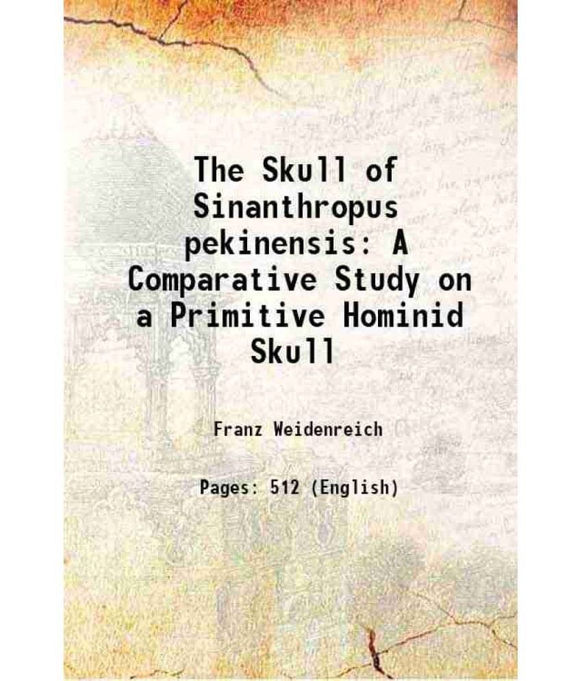 The Skull Of Sinanthropus Pekinensis A Comparative Study On A Primitive Hominid Skull The Skull Of Sinanthropus Pekinensis A Comparative Study On A Primitive Hominid Skull