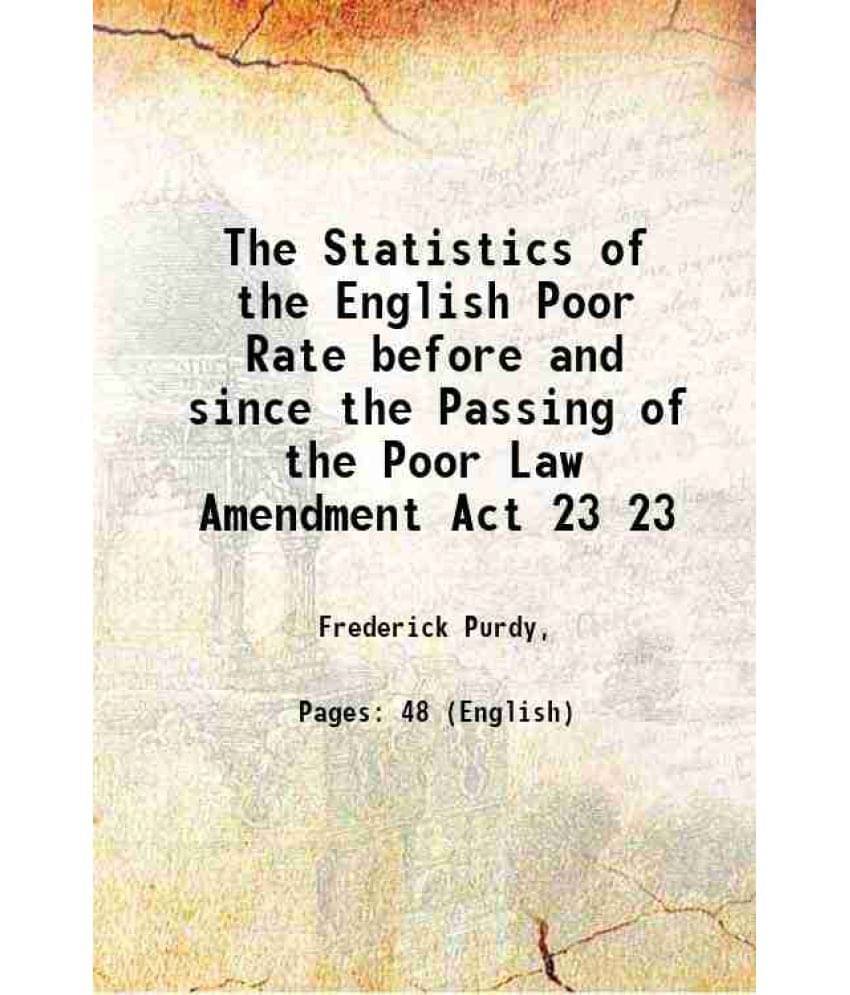 The Statistics Of The English Poor Rate Before And Since The Passing Of The Poor Law Amendment Act Volume 23 1860 The Statistics Of The English Poor Rate Before And Since The Passing Of The Poor Law Amendment Act Volume 23 1860