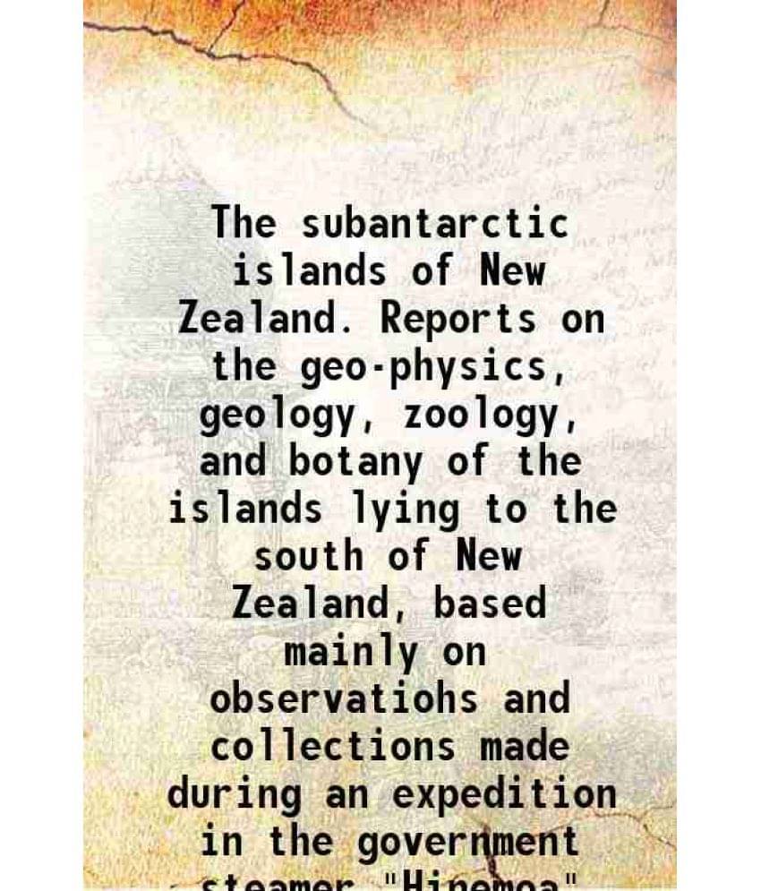 The Subantarctic Islands Of New Zealand. Reports On The Geo-Physics, Geology, Zoology, And Botany Of The Islands Lyin Vol. v 11.. The Subantarctic Islands Of New Zealand. Reports On The Geo-Physics, Geology, Zoology, And Botany Of The Islands Lyin Vol. v 11..